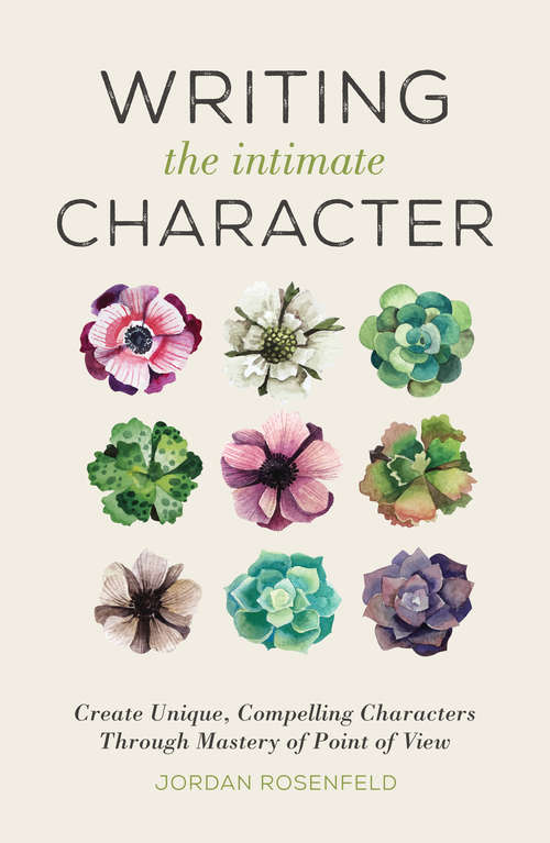 Book cover of Writing the Intimate Character: Create Unique, Compelling Characters Through Mastery of Point of View