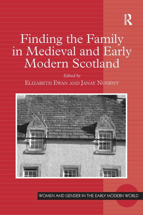 Finding the Family in Medieval and Early Modern Scotland (Women and Gender in the Early Modern World)