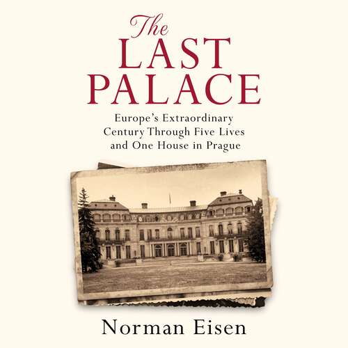 Book cover of The Last Palace: Europe's Extraordinary Century Through Five Lives and One House in Prague