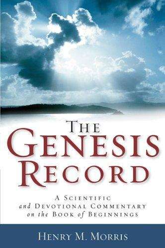 The Genesis Record: A Scientific and Devotional Commentary On The Book Of Beginnings
