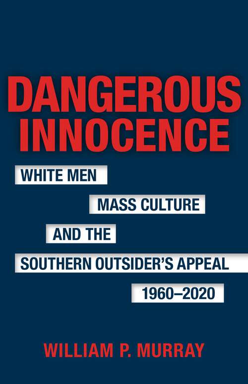 Book cover of Dangerous Innocence: White Men, Mass Culture, and the Southern Outsider's Appeal, 1960–2020 (Southern Literary Studies)