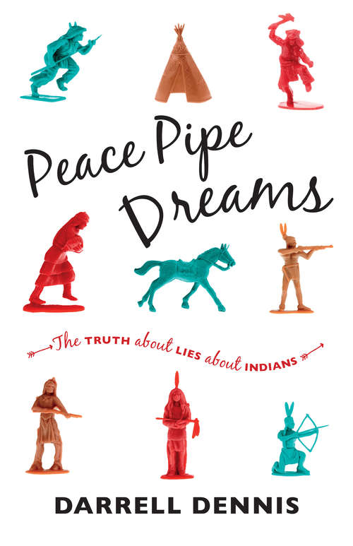 Book cover of Peace Pipe Dreams: The Truth about Lies about Indians