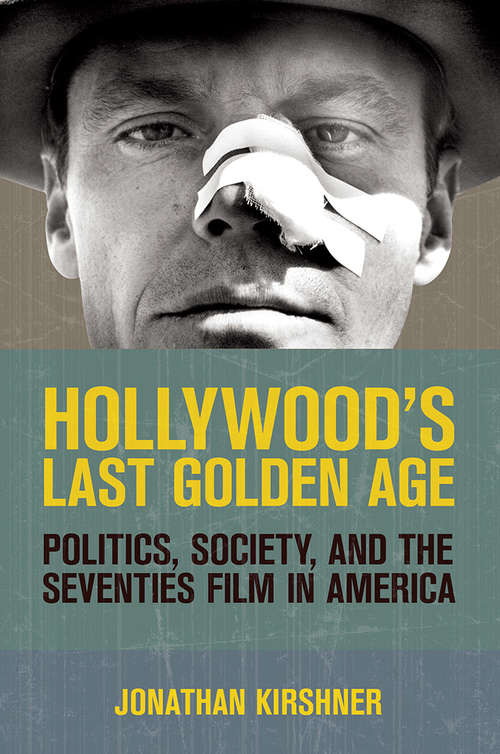 Hollywood's Last Golden Age: Politics, Society, and the Seventies Film in America