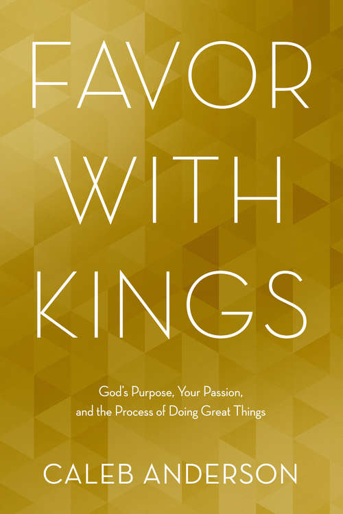 Book cover of Favor with Kings: God's Purpose, Your Passion, and the Process of Doing Great Things