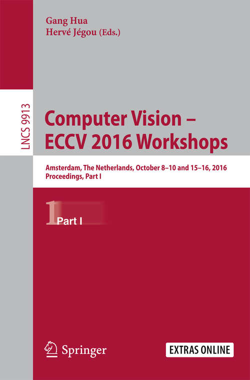 Computer Vision – ECCV 2016 Workshops: Amsterdam, The Netherlands, October 8-10 and 15-16, 2016, Proceedings, Part I (Lecture Notes in Computer Science #9913)