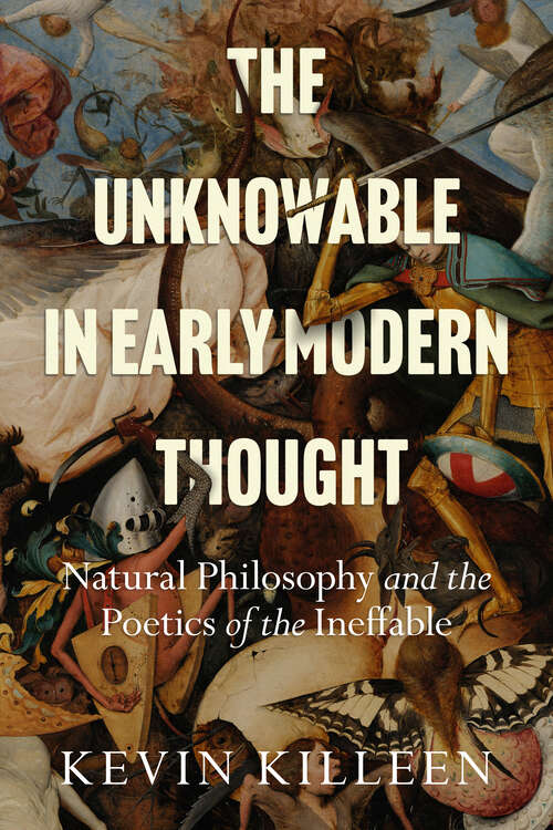 Book cover of The Unknowable in Early Modern Thought: Natural Philosophy and the Poetics of the Ineffable