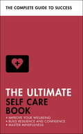 The Ultimate Self Care Book: Improve Your Wellbeing; Build Resilience and Confidence; Master Mindfulness