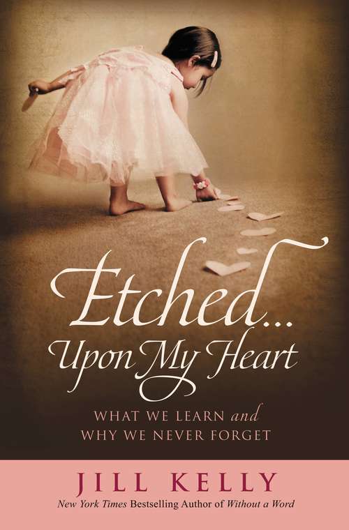 Etched...Upon My Heart: What We Learn and Why We Never Forget
