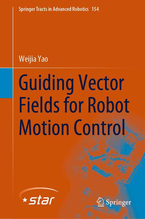 Book cover of Guiding Vector Fields for Robot Motion Control (1st ed. 2023) (Springer Tracts in Advanced Robotics #154)