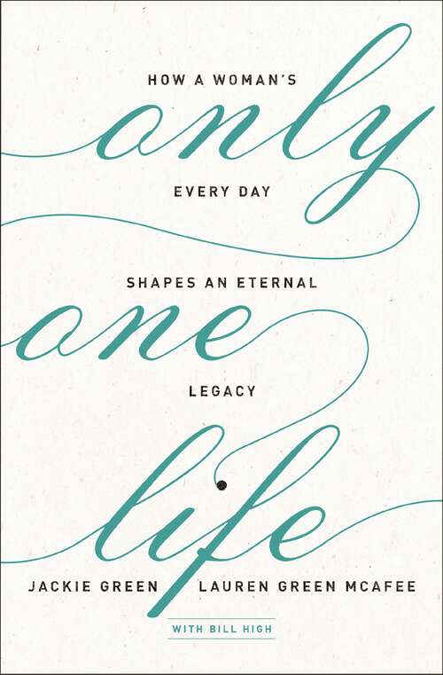 Book cover of Only One Life: How a Woman's Every Day Shapes an Eternal Legacy