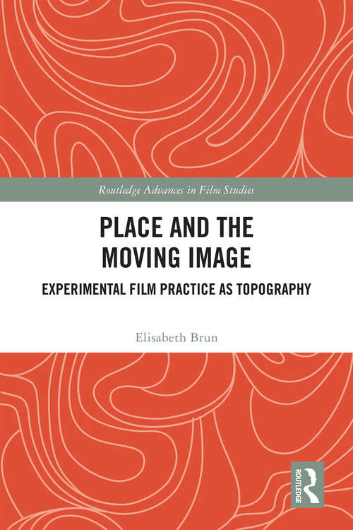 Book cover of Place and the Moving Image: Experimental Film Practice as Topography (1) (Routledge Advances in Film Studies)