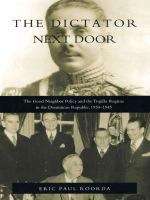 Book cover of The Dictator Next Door: The Good Neighbor Policy and the Trujillo Regime in the Dominican Republic, 1930-1945