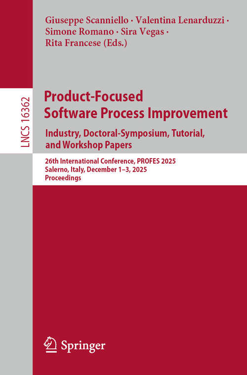 Book cover of Product-Focused Software Process Improvement. Industry, Doctoral-Symposium, Tutorial, and Workshop Papers: 26th International Conference, PROFES 2025, Salerno, Italy, December 1–3, 2025, Proceedings (Lecture Notes in Computer Science #16362)