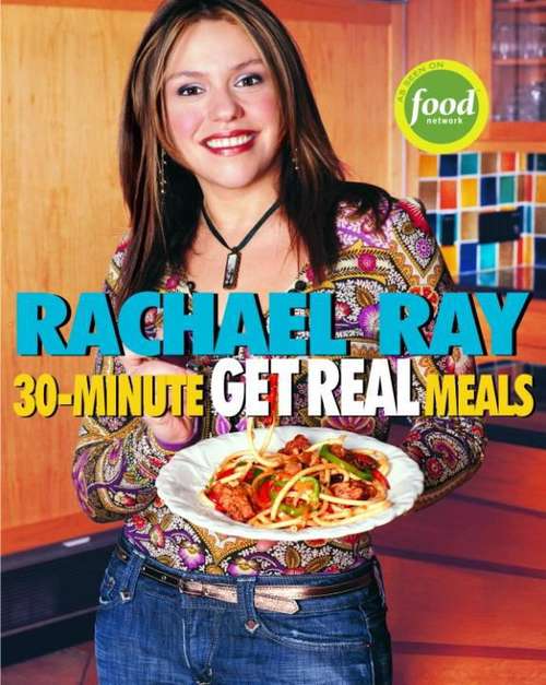 Book cover of Rachael Ray's 30-Minute Get Real Meals: Eat Healthy Without Going to Extremes 