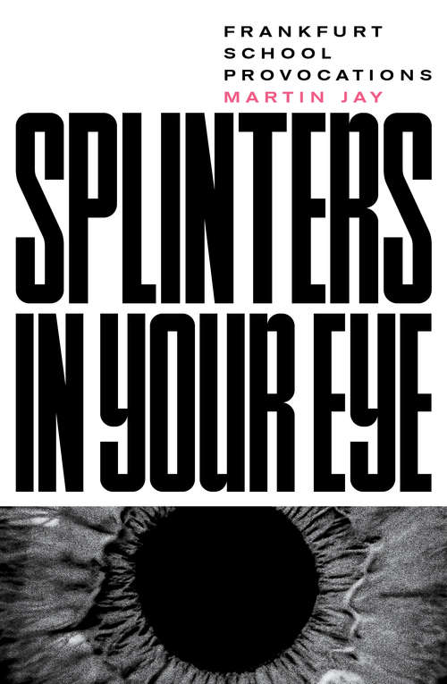 Splinters in Your Eye: Essays on the Frankfurt School