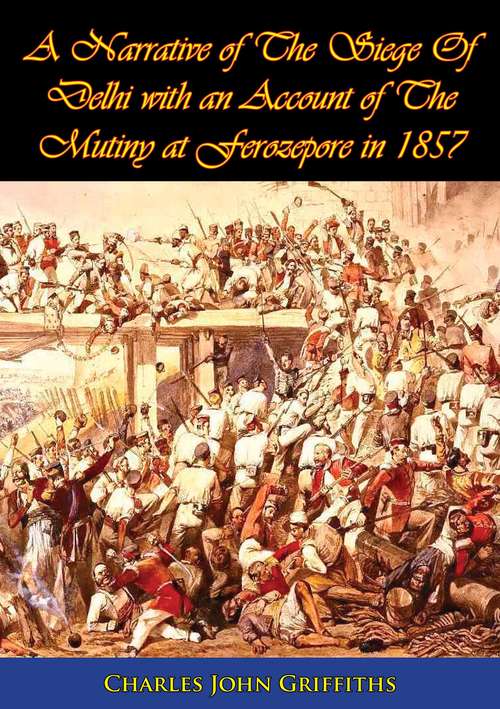 A Narrative of The Siege Of Delhi with an Account of The Mutiny at Ferozepore in 1857 [Illustrated Edition]