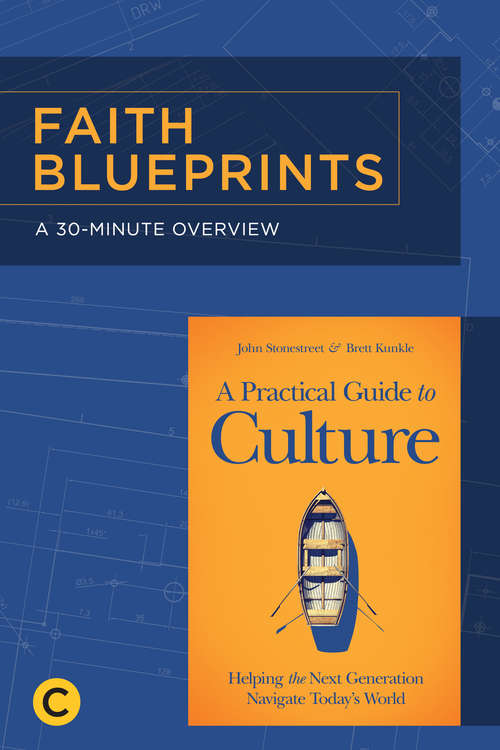 Book cover of A 30-Minute Overview of A Practical Guide to Culture: Helping the Next Generation Navigate Today’s World (Faith Blueprints)