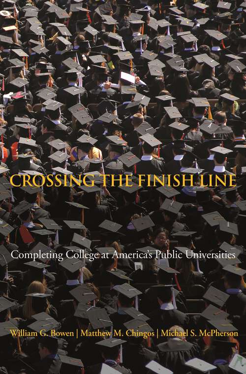 Book cover of Crossing the Finish Line: Completing College at America's Public Universities (The William G. Bowen Series #59)