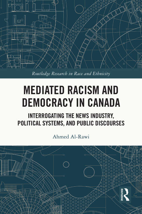 Book cover of Mediated Racism and Democracy in Canada: Interrogating the News Industry, Political Systems, and Public Discourses (1) (Routledge Research in Race and Ethnicity)