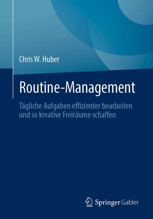 Book cover of Routine-Management: Tägliche Aufgaben effizienter bearbeiten und so kreative Freiräume schaffen (1. Aufl. 2024)