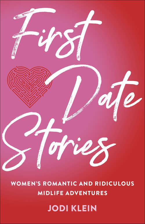 Book cover of First Date Stories: Women's Romantic and Ridiculous Midlife Adventures