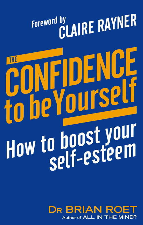 The Confidence To Be Yourself: How to boost your self-esteem