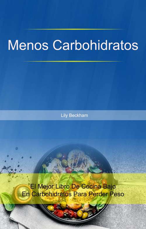 Book cover of Menos Carbohidratos: El mejor libro de cocina bajo en carbohidratos para perder peso