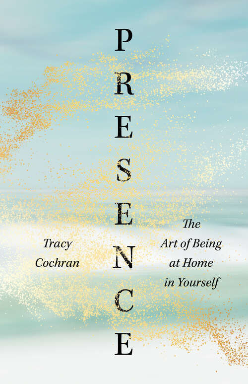 Book cover of Presence: The Art of Being at Home in Yourself