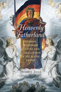Heavenly Fatherland: German Missionary Culture and Globalization in the Age of Empire (German and European Studies)