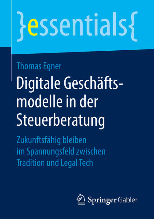 Book cover of Digitale Geschäftsmodelle in der Steuerberatung: Zukunftsfähig bleiben im Spannungsfeld zwischen Tradition und Legal Tech (essentials)