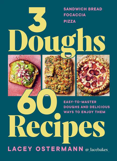 Book cover of 3 Doughs, 60 Recipes: Sandwich Bread, Focaccia, Pizza  – Easy-to-master Doughs and Delicious Ways to Enjoy Them