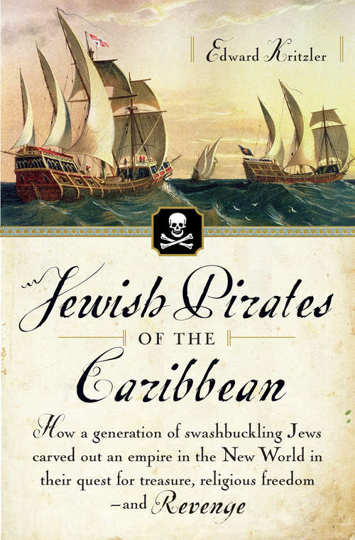 Book cover of Jewish Pirates of the Caribbean: How a Generation of Swashbuckling Jews Carved Out an Empire in the New World in Their Quest for Treasure, Religious Freedom and Revenge