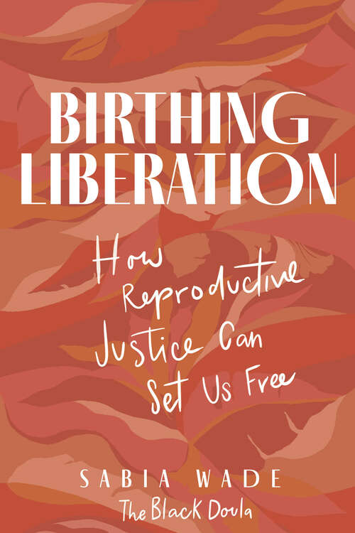 Book cover of Birthing Liberation: How Reproductive Justice Can Set Us Free