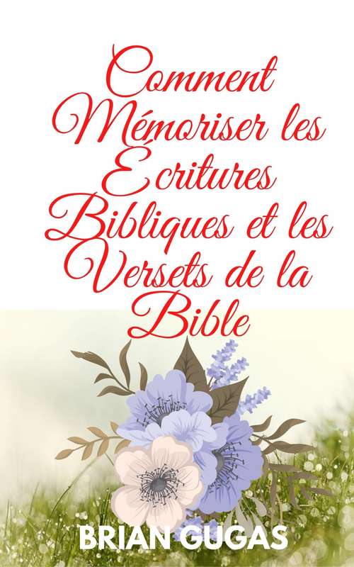 Book cover of Comment Mémoriser les Écritures Bibliques et les Versets de la Bible