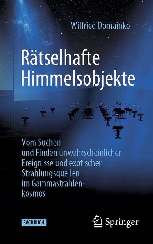 Book cover of Rätselhafte Himmelsobjekte: Vom Suchen und Finden unwahrscheinlicher Ereignisse und exotischer Strahlungsquellen im Gammastrahlenkosmos (1. Aufl. 2022)