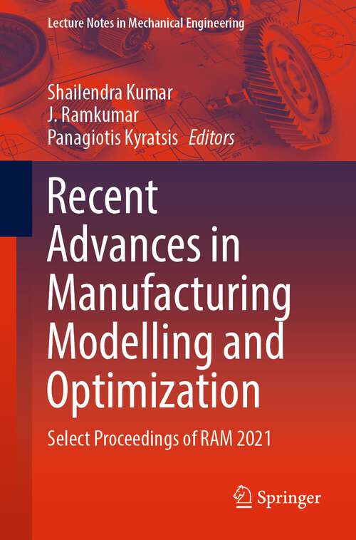 Recent Advances in Manufacturing Modelling and Optimization: Select Proceedings of RAM 2021 (Lecture Notes in Mechanical Engineering)