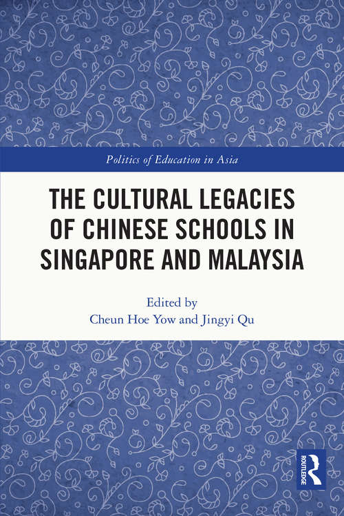 The Cultural Legacies of Chinese Schools in Singapore and Malaysia (Politics of Education in Asia)