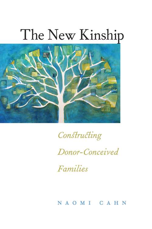 The New Kinship: Constructing Donor-Conceived Families (Families, Law, and Society #14)