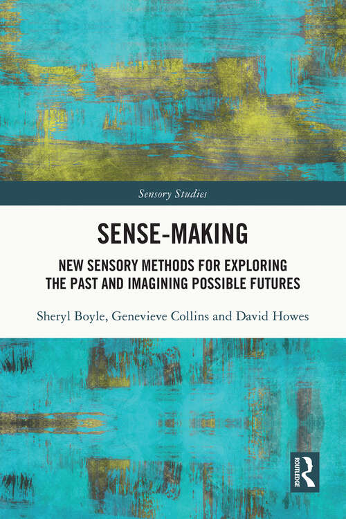 Book cover of Sense-Making: New Sensory Methods for Exploring the Past and Imagining Possible Futures (1) (Sensory Studies)