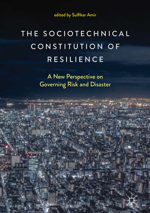 The Sociotechnical Constitution of Resilience: A New Perspective On Governing Risk And Disaster