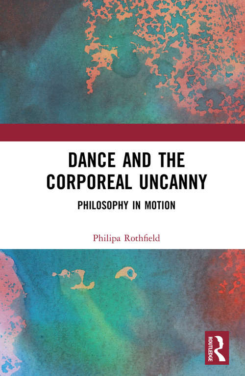 Book cover of Dance and the Corporeal Uncanny: Philosophy in Motion