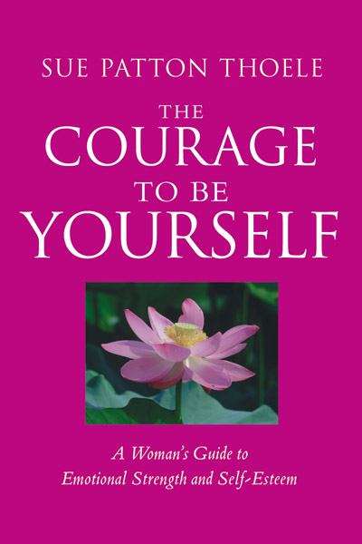 Book cover of The Courage to be Yourself: A Woman's Guide to Emotional Strength and Self Esteem