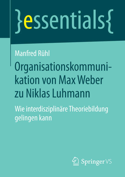 Book cover of Organisationskommunikation von Max Weber zu Niklas Luhmann: Wie interdisziplinäre Theoriebildung gelingen kann (essentials)