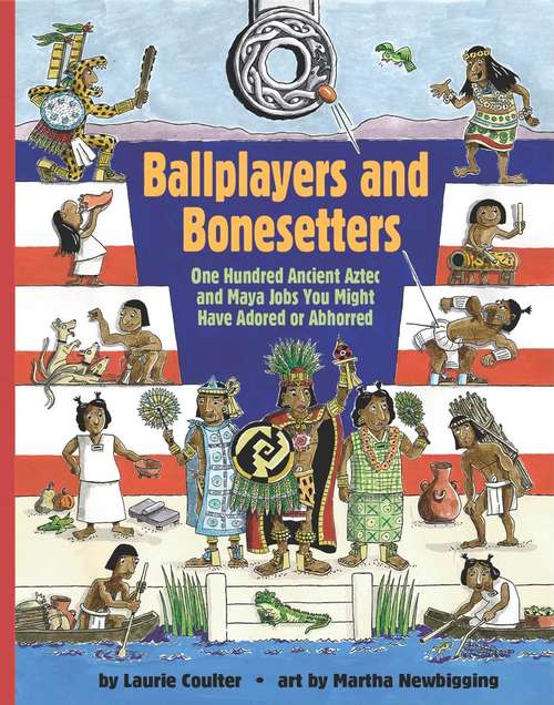 Book cover of Ballplayers and Bonesetters: One Hundred Ancient Aztec and Maya Jobs You Might Have Adored or Abhorred