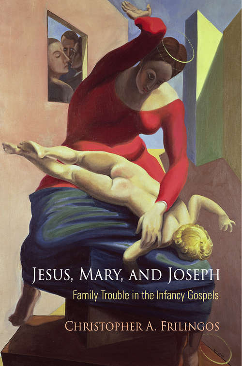 Book cover of Jesus, Mary, and Joseph: Family Trouble in the Infancy Gospels