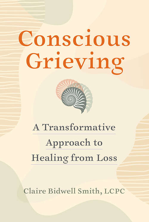 Book cover of Conscious Grieving: A Transformative Approach to Healing from Loss