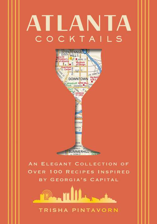 Book cover of Atlanta Cocktails: An Elegant Collection of Over 100 Recipes Inspired by Georgia’s Capital (City Cocktails)
