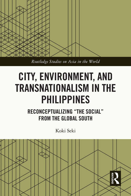 Book cover of City, Environment, and Transnationalism in the Philippines: Reconceptualizing “the Social” from the Global South (Routledge Studies on Asia in the World)
