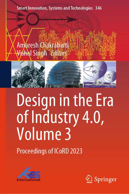Book cover of Design in the Era of Industry 4.0, Volume 3: Proceedings of ICoRD 2023 (1st ed. 2023) (Smart Innovation, Systems and Technologies #346)