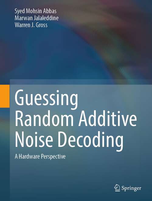 Book cover of Guessing Random Additive Noise Decoding: A Hardware Perspective (1st ed. 2023)